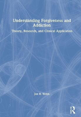 Understanding Forgiveness and Addiction - Jon R. Webb