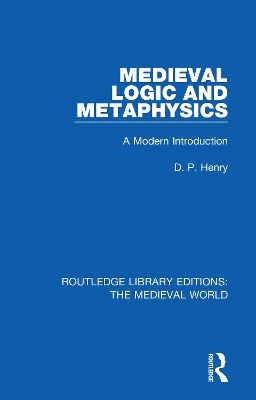 Medieval Logic and Metaphysics - D.P. Henry