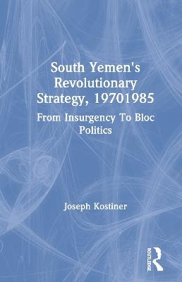 South Yemen's Revolutionary Strategy, 19701985 - Joseph Kostiner