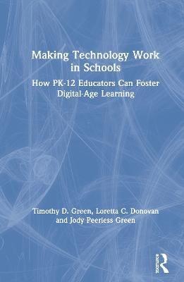 Making Technology Work in Schools - Timothy D. Green, Loretta C. Donovan, Jody Peerless Green