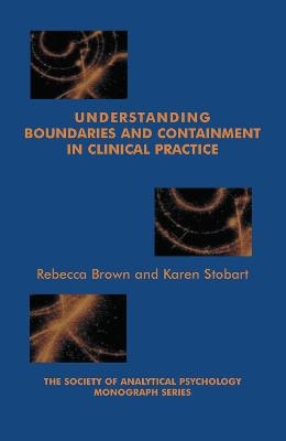 Understanding Boundaries and Containment in Clinical Practice - Rebecca Brown, Karen Stobart