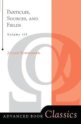 Particles, Sources, And Fields, Volume 3 - Julian Schwinger