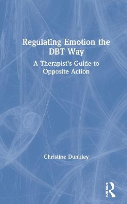 Regulating Emotion the DBT Way - Christine Dunkley