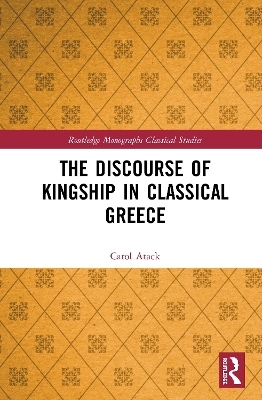 The Discourse of Kingship in Classical Greece - Carol Atack