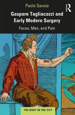 Gaspare Tagliacozzi and Early Modern Surgery - Paolo Savoia