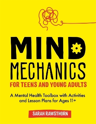 Mind Mechanics for Teens and Young Adults - SARAH RAWSTHORN