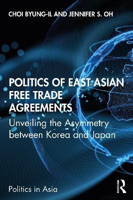 Politics of East Asian Free Trade Agreements - Byung-Il Choi, Jennifer S. Oh