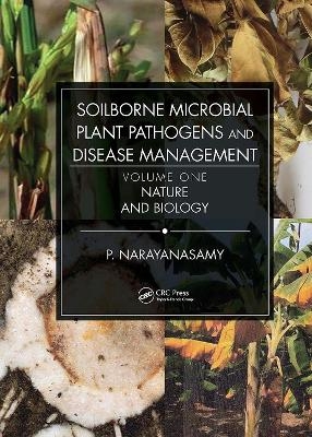 Soilborne Microbial Plant Pathogens and Disease Management, Volume One - P. Narayanasamy