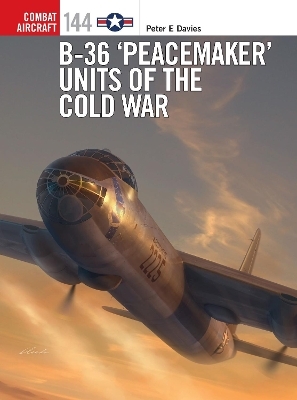 B-36 ‘Peacemaker’ Units of the Cold War - Peter E. Davies
