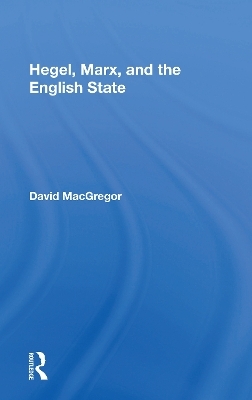 Hegel, Marx, And The English State - David MacGregor