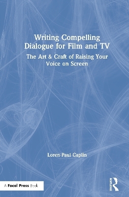Writing Compelling Dialogue for Film and TV - Loren-Paul Caplin