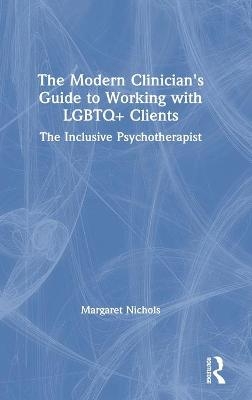 The Modern Clinician's Guide to Working with LGBTQ+ Clients - Margaret Nichols