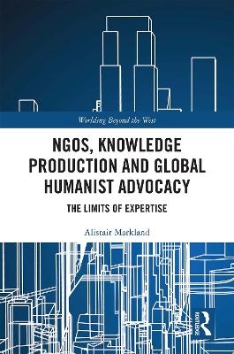 NGOs, Knowledge Production and Global Humanist Advocacy - Alistair Markland