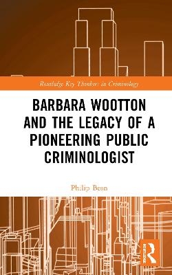 Barbara Wootton and the Legacy of a Pioneering Public Criminologist - Philip Bean