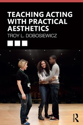 Teaching Acting with Practical Aesthetics - Troy Dobosiewicz