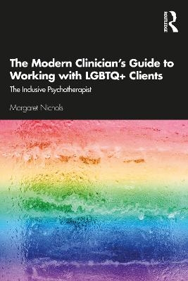 The Modern Clinician's Guide to Working with LGBTQ+ Clients - Margaret Nichols