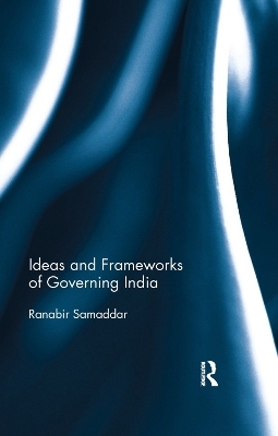 Ideas and Frameworks of Governing India - Ranabir Samaddar