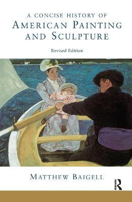 A Concise History Of American Painting And Sculpture - Matthew Baigell