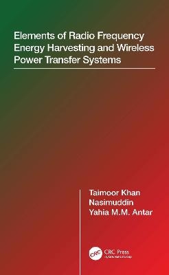 Elements of Radio Frequency Energy Harvesting and Wireless Power Transfer Systems - Taimoor Khan,  Nasimuddin, Yahia M.M. Antar