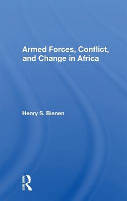 Armed Forces, Conflict, And Change In Africa - Henry S. Bienen