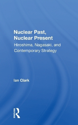 Nuclear Past, Nuclear Present - Ian Clark