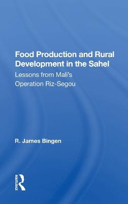 Food Production And Rural Development In The Sahel - R. James Bingen