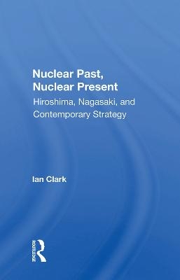 Nuclear Past, Nuclear Present - Ian Clark