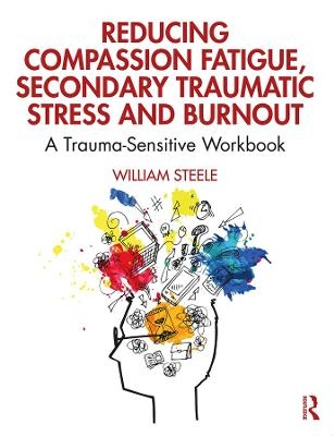 Reducing Compassion Fatigue, Secondary Traumatic Stress, and Burnout - William Steele