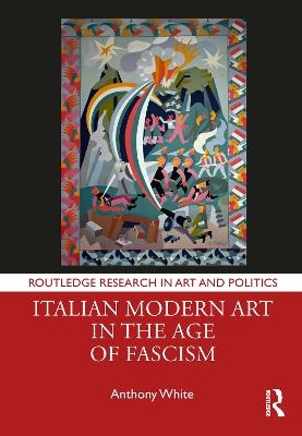 Italian Modern Art in the Age of Fascism - Anthony White