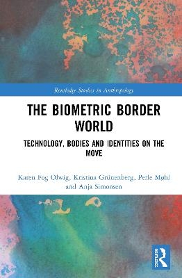 The Biometric Border World - Karen Fog Olwig, Kristina Grünenberg, Perle Møhl, Anja Simonsen