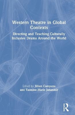 Western Theatre in Global Contexts - Yasmine Marie Jahanmir, Jillian Campana