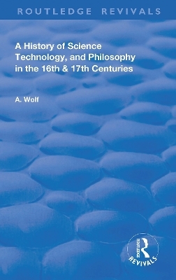 A History of Science Technology and Philosophy in the 16 and 17th Centuries - Abraham Wolf