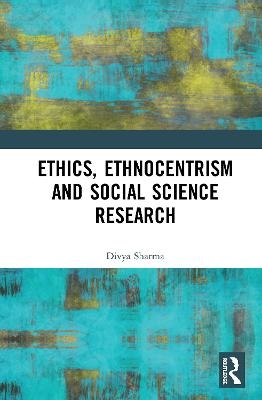 Ethics, Ethnocentrism and Social Science Research - Divya Sharma
