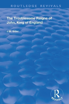 The Troublesome Raigne of John, King of England - J.W. Sider