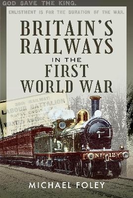 Britain's Railways in the First World War - Michael Foley