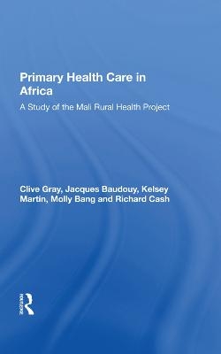 Primary Health Care In Africa - Clive Gray, Jacques Baudouy, Kelsey Martin, Molly Bang
