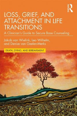 Loss, Grief, and Attachment in Life Transitions - Jakob van Wielink, Leo Wilhelm, Denise van Geelen-Merks