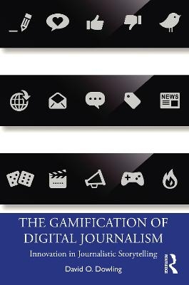 The Gamification of Digital Journalism - David O. Dowling