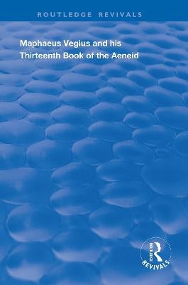 Maphaeus Vegius and His Thirteenth Book of the Aeneid - Anna Cox Brinton