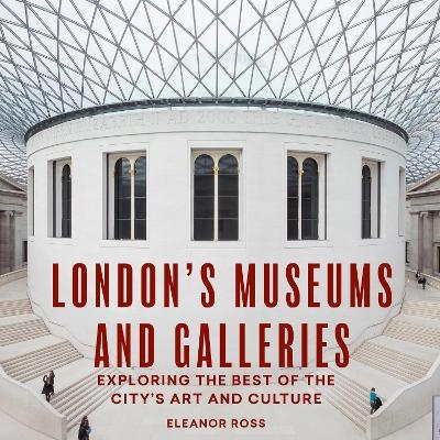 London's Museums and Galleries - Eleanor Ross