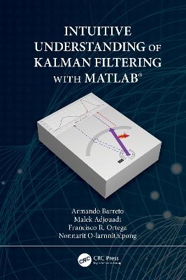 Intuitive Understanding of Kalman Filtering with MATLAB® - Armando Barreto, Malek Adjouadi, Francisco Ortega, Nonnarit O-Larnnithipong