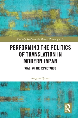 Performing the Politics of Translation in Modern Japan - Aragorn Quinn