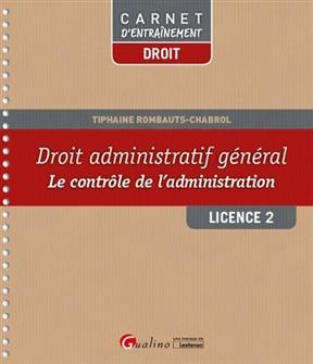 Droit administratif général : le contrôle de l'administration : licence 2 - Tiphaine Rombauts-Chabrol