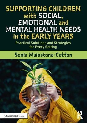 Supporting Children with Social, Emotional and Mental Health Needs in the Early Years - Sonia Mainstone-Cotton