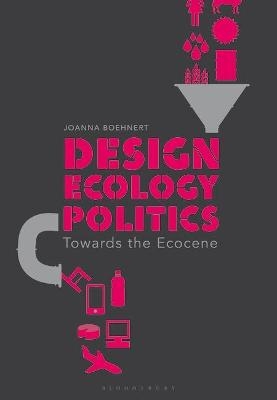 Design, Ecology, Politics - Joanna Boehnert