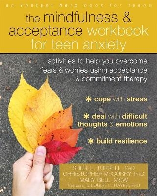 The Mindfulness and Acceptance Workbook for Teen Anxiety - Sheri L. Turrell, Christopher McCurry, Mary Bell