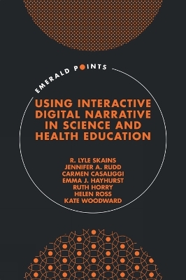 Using Interactive Digital Narrative in Science and Health Education - R. Lyle Skains, Jennifer A. Rudd, Carmen Casaliggi, Emma J. Hayhurst, Ruth Horry