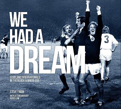 We Had A Dream - Scotland Internationals In The Black & White Era - Steve Finan