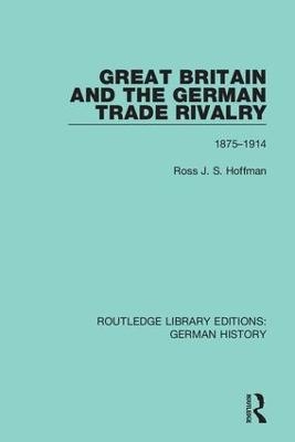 Great Britain and the German Trade Rivalry - Ross J. S. Hoffman