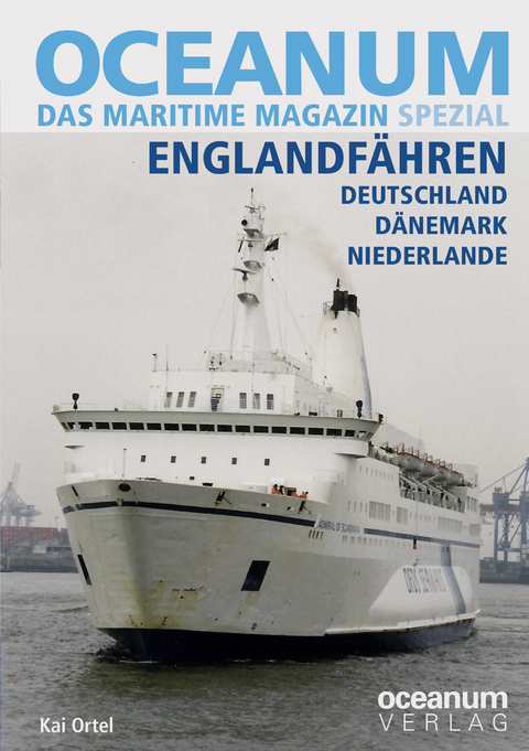 OCEANUM, das maritime Magazin SPEZIAL Englandfähren Deutschland, Dänemark, Niederlande - Kai Ortel